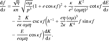 Mathematical equation: \begin{align*} \frac{\mathrm{d} f}{\mathrm{d} s}=&\,\frac{\sqrt{\eta}}{\kappa n}\sqrt{\frac{\alpha\mu}{p^3}}(1+e\cos\kappa f)^2+\frac{\kappa}{e^2}\frac{K^2}{(\alpha\mu\eta)^2}\cot\kappa f\frac{\mathrm{d} E}{\mathrm{d} s}\nonumber\\ &-\frac{2}{e\kappa}\frac{K}{\alpha\mu\eta}\csc\kappa f\bigg(h^{-1}+\frac{e\eta}{2\kappa}\frac{(\alpha\mu)^3}{K^4}f\sin\kappa f\nonumber\\ &-\frac{E}{e\alpha\mu\eta}\cos\kappa f\bigg)\frac{\mathrm{d} K}{\mathrm{d} s}\text{.} \end{align*}