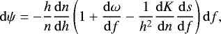 Mathematical equation: \begin{equation*}\mathrm{d}\psi=-\frac{h}{n}\frac{\mathrm{d} n}{\mathrm{d} h}\left(1+\frac{\mathrm{d}\omega}{\mathrm{d} f}-\frac{1}{h^2}\frac{\mathrm{d} K}{\mathrm{d} n}\frac{\mathrm{d} s}{\mathrm{d} f}\right)\mathrm{d} f\text{,} \end{equation*}