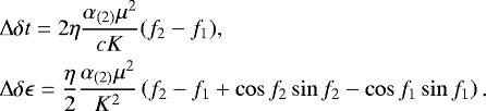 Mathematical equation: \begin{align*} &\Delta\delta t=2\eta\frac{\alpha_{(2)}\mu^2}{cK}(f_2-f_1)\text{,}\\ &\Delta\delta\epsilon=\frac{\eta}{2}\frac{\alpha_{(2)}\mu^2}{K^2}\left(f_2-f_1+\cos f_2\sin f_2-\cos f_1\sin f_1\right)\text{.} \end{align*}