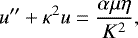 Mathematical equation: \begin{equation*}u''+\kappa^2 u=\frac{\alpha\mu\eta}{K^2}\text{,} \end{equation*}