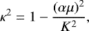 Mathematical equation: \begin{equation*}\kappa^2=1-\frac{(\alpha\mu)^2}{K^2}, \end{equation*}