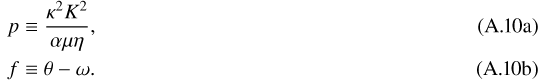 Mathematical equation: \begin{align}p&\equiv \frac{\kappa^2K^2}{\alpha\mu\eta}\text{,}\\ f&\equiv \theta-\omega\text{.}\end{align}