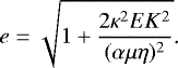 Mathematical equation: \begin{equation*}e=\sqrt{1+\frac{2\kappa^2EK^2}{(\alpha\mu\eta)^2}}\text{.} \end{equation*}