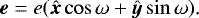 Mathematical equation: \begin{equation*}\bm{e}=e(\hat{\bm{x}}\cos\omega+\hat{\bm{y}}\sin\omega)\text{.} \end{equation*}