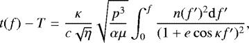 Mathematical equation: \begin{equation*}t(f)-T=\frac{\kappa}{c\sqrt{\eta}}\sqrt{\frac{p^3}{\alpha\mu}}\int_0^f\frac{n(f')^2\mathrm{d} f'}{(1+e\cos\kappa f')^2}\text{,} \end{equation*}