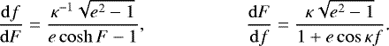 Mathematical equation: \begin{align*} \frac{\mathrm{d} f}{\mathrm{d} F}&=\frac{\kappa^{-1}\sqrt{e^2-1}}{e\cosh F-1}\text{,} & \frac{\mathrm{d} F}{\mathrm{d} f}&=\frac{\kappa\sqrt{e^2-1}}{1+e\cos\kappa f}\text{.}\end{align*}