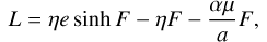 Mathematical equation: \begin{equation}L=\eta e\sinh F-\eta F-\frac{\alpha\mu}{a}F\text{,} \end{equation}