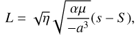 Mathematical equation: \begin{equation}L=\sqrt{\eta}\sqrt{\frac{\alpha\mu}{-a^3}}(s-S), \end{equation}
