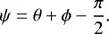 Mathematical equation: \begin{equation*}\psi=\theta+\phi-\frac{\pi}{2}\text{.} \end{equation*}