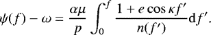 Mathematical equation: \begin{equation*}\psi(f)-\omega=\frac{\alpha\mu}{p}\int_0^f\frac{1+e\cos\kappa f'}{n(f')}\mathrm{d} f'\text{.} \end{equation*}