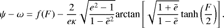 Mathematical equation: \begin{equation*}\psi-\omega=f(F)-\frac{2}{e\kappa}\sqrt{\frac{e^2-1}{1-\bar e^2}}\textrm{arctan}\left[\sqrt{\frac{1+\bar e}{1-\bar e}}\tanh\left(\frac{F}{2}\right)\right]. \end{equation*}