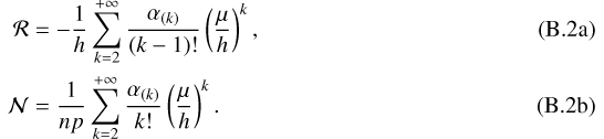 Mathematical equation: \begin{align}\mathcal{R}&=-\frac{1}{h}\sum_{k=2}^{+\infty}\frac{\alpha_{(k)}}{(k-1)!}\left(\frac{\mu}{h}\right)^k\text{,}\\ \mathcal{N}&=\frac{1}{np}\sum_{k=2}^{+\infty}\frac{\alpha_{(k)}}{k!}\left(\frac{\mu}{h}\right)^k\text{.}\end{align}