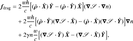 Mathematical equation: \begin{align*} &\bm{f}_{\text{drag}}=2\frac{w h}{c}\Big[(\hat{\bm{\rho}}\cdot\hat{\bm{X}})\,\hat{\bm{Y}}-(\hat{\bm{\rho}}\cdot\hat{\bm{Y}})\,\hat{\bm{X}}\Big](\bm\nabla\mathscr{S}\cdot\bm{\nabla}n)\nonumber\\ &\hspace*{27pt}+2\frac{w h}{c}\Big[(\hat{\bm{\rho}}\cdot\hat{\bm{Y}})(\bm\nabla\mathscr{S}\cdot\hat{\bm{X}})-(\hat{\bm{\rho}}\cdot\hat{\bm{X}})(\bm\nabla\mathscr{S}\cdot\hat{\bm{Y}})\Big]\bm{\nabla}n\nonumber\\ &\hspace*{27pt}+2\gamma n\frac{w}{c}\Big[(\bm\nabla\mathscr{S}\cdot\hat{\bm{Y}})\,\hat{\bm{X}}-(\bm\nabla\mathscr{S}\cdot\hat{\bm{X}})\,\hat{\bm{Y}}\Big]\text{,}\end{align*}