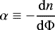 Mathematical equation: \begin{equation*}\alpha\equiv-\frac{\mathrm{d} n}{\mathrm{d} \Phi} \end{equation*}