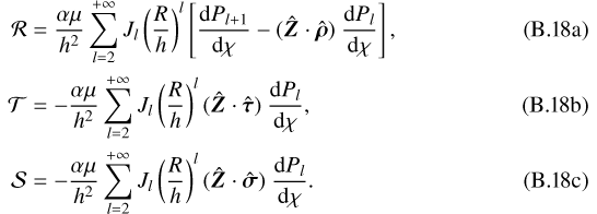 Mathematical equation: \begin{align}\mathcal{R}&=\frac{\alpha\mu}{h^2}\sum_{l=2}^{+\infty}J_l\left(\frac{R}{h}\right)^l\left[\frac{\mathrm{d} P_{l+1}}{\mathrm{d}\chi}-(\hat{\bm{Z}}\cdot\hat{\bm\rho})\ \frac{\mathrm{d} P_l}{\mathrm{d}\chi}\right]\text{,}\\ \mathcal{T}&=-\frac{\alpha\mu}{h^2}\sum_{l=2}^{+\infty}J_l\left(\frac{R}{h}\right)^l(\hat{\bm{Z}}\cdot\hat{\bm\tau})\ \frac{\mathrm{d} P_l}{\mathrm{d}\chi}\text{,}\\ \mathcal{S}&=-\frac{\alpha\mu}{h^2}\sum_{l=2}^{+\infty}J_l\left(\frac{R}{h}\right)^l(\hat{\bm{Z}}\cdot\hat{\bm\sigma})\ \frac{\mathrm{d} P_l}{\mathrm{d}\chi}\text{.}\end{align}