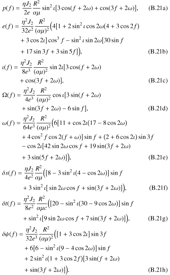 Mathematical equation: \begin{align}&p(f)=\frac{\eta J_2}{2e}\frac{R^2}{\alpha\mu}\sin^2\iota\big[3\cos(f+2\omega)+\cos(3f+2\omega)\big]\text{,}\\ &e(f)=\frac{\eta^2 J_2}{32e^2}\frac{R^2}{(\alpha\mu)^2}\Big(4\big[1+2\sin^2\iota\cos 2\omega\big(4+3\cos 2f\big)\nonumber\\ &\hspace*{26pt}+3\cos 2\iota\big]\cos^3f-\sin^2\iota\sin 2\omega\big[30\sin f\nonumber\\ &\hspace*{26pt}+17\sin 3f+3\sin 5f\big]\Big)\text{,}\\ &\iota(f)=\frac{\eta^2 J_2}{8e^3}\frac{R^2}{(\alpha\mu)^2}\sin 2\iota\big[3\cos(f+2\omega)\nonumber\\ &\hspace*{25pt}+\cos(3f+2\omega)\big]\text{,}\\ &\Omega(f)=\frac{\eta^2 J_2}{4e^3}\frac{R^2}{(\alpha\mu)^2}\cos\iota\big[3\sin(f+2\omega)\nonumber\\ &\hspace*{28pt}+\sin(3f+2\omega)-6\sin f\big]\text{,}\\ &\omega(f)=\frac{\eta^2 J_2}{64e^3}\frac{R^2}{(\alpha\mu)^2}\Big(6\big[11+\cos 2\iota\big(17-8\cos 2\omega\big)\nonumber\\ &\hspace*{28pt}+4\cos^2f\cos 2(f+\omega)\big]\sin f+\big(2+6\cos 2\iota\big)\sin 3f\nonumber\\ &\hspace*{28pt}-\cos 2\iota\big[42\sin 2\omega\cos f+19\sin(3f+2\omega)\nonumber\\ &\hspace*{28pt}+3\sin (5f+2\omega)\big]\Big)\text{,}\\ &\delta s(f)=\frac{\eta J_2}{4e^2}\frac{R^2}{\alpha\mu}\Big(\big[8-3\sin^2\iota\big(4-\cos 2\omega\big)\big]\sin f\nonumber\\ &\hspace*{30pt}+3\sin^2\iota\big[\sin 2\omega\cos f+\sin(3f+2\omega)\big]\Big)\text{,}\\ &\delta t(f)=\frac{\eta^2 J_2}{8e^2}\frac{R^2}{\alpha\mu c}\Big(\big[20-\sin^2\iota\big(30-9\cos 2\omega\big)\big]\sin f\nonumber\\ &\hspace*{30pt}+\sin^2\iota\big[9\sin 2\omega\cos f+7\sin(3f+2\omega)\big]\Big)\text{,}\\ &\delta\psi(f)=\frac{\eta^2 J_2}{32e^3}\frac{R^2}{(\alpha\mu)^2}\Big(\big[1+3\cos 2\iota\big]\sin 3f\nonumber\\ &\hspace*{32pt}+6\big[6-\sin^2\iota\big(9-4\cos 2\omega\big)\big]\sin f\nonumber\\ &\hspace*{32pt}+2\sin^2\iota\big(1+3\cos 2f\big)\big[3\sin(f+2\omega)\nonumber\\ &\hspace*{32pt}+\sin(3f+2\omega)\big]\Big)\text{.}\end{align}