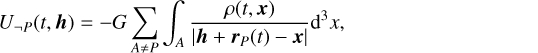 Mathematical equation: \begin{equation*}U_{¬ P}(t,\bm{h})=-G\sum_{A\neq P}\int_A\frac{\rho(t,\bm{x})}{|\bm{h}+\bm{r}_P(t)-\bm{x}|}\mathrm{d}^3x\text{,} \end{equation*}
