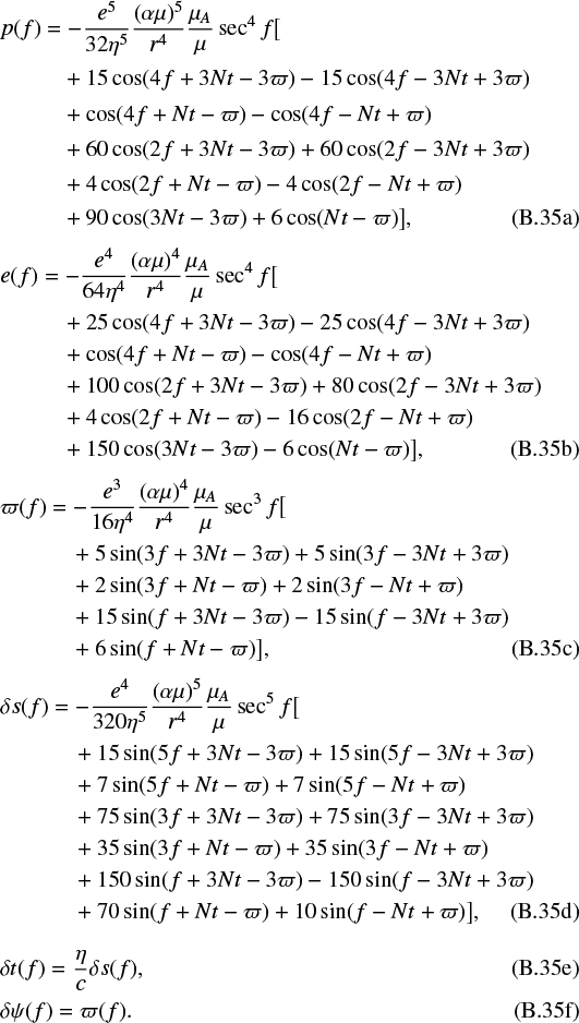 Mathematical equation: \begin{eqnarray}p(f) &=&-\frac{e^{5}}{32\eta^5}\frac{(\alpha\mu)^5}{r^4}\frac{\mu_A}{\mu}\sec^4f\big[\nonumber\\[1.5pt] &&+\,15\cos(4f+3Nt-3\varpi)-15\cos(4f-3Nt+3\varpi)\nonumber\\[1.5pt] &&+\,\cos(4f+Nt-\varpi)-\cos(4f-Nt+\varpi)\nonumber\\[1.5pt] &&+\,60\cos(2f+3Nt-3\varpi)+60\cos(2f-3Nt+3\varpi)\nonumber\\[1.5pt] &&+\,4\cos(2f+Nt-\varpi)-4\cos(2f-Nt+\varpi)\nonumber\\[1pt] &&+\,90\cos(3Nt-3\varpi)+6\cos(Nt-\varpi)\big]\text{,}\\[3pt] e(f)&=&-\frac{e^4}{64\eta^4}\frac{(\alpha\mu)^4}{r^4}\frac{\mu_A}{\mu}\sec^4f\big[\nonumber\\ &&+\,25\cos(4f+3Nt-3\varpi)-25\cos(4f-3Nt+3\varpi)\nonumber\\ &&+\,\cos(4f+Nt-\varpi)-\cos(4f-Nt+\varpi)\nonumber\\ &&+\,100\cos(2f+3Nt-3\varpi)+80\cos(2f-3Nt+3\varpi)\nonumber\\ &&+\,4\cos(2f+Nt-\varpi)-16\cos(2f-Nt+\varpi)\nonumber\\ &&+\,150\cos(3Nt-3\varpi)-6\cos(Nt-\varpi)\big]\text{,}\\[3pt] \varpi(f)&=&-\frac{e^3}{16\eta^4}\frac{(\alpha\mu)^4}{r^4}\frac{\mu_A}{\mu}\sec^3 f\big[\nonumber\\ &&+\,5\sin(3f+3Nt-3\varpi)+5\sin(3f-3Nt+3\varpi)\nonumber\\ &&+\,2\sin(3f+Nt-\varpi)+2\sin(3f-Nt+\varpi)\nonumber\\ &&+\,15\sin(f+3Nt-3\varpi)-15\sin(f-3Nt+3\varpi)\nonumber\\ &&+\,6\sin(f+Nt-\varpi)\big]\text{,}\\[3pt] \delta s(f)&=&-\frac{e^4}{320\eta^5}\frac{(\alpha\mu)^5}{r^4}\frac{\mu_A}{\mu}\sec^5 f\big[\nonumber\\ &&+\,15\sin(5f+3Nt-3\varpi)+15\sin(5f-3Nt+3\varpi)\nonumber\\ &&+\,7\sin(5f+Nt-\varpi)+7\sin(5f-Nt+\varpi)\nonumber\\ &&+\,75\sin(3f+3Nt-3\varpi)+75\sin(3f-3Nt+3\varpi)\nonumber\\ &&+\,35\sin(3f+Nt-\varpi)+35\sin(3f-Nt+\varpi)\nonumber\\ &&+\,150\sin(f+3Nt-3\varpi)-150\sin(f-3Nt+3\varpi)\nonumber\\ &&+\,70\sin(f+Nt-\varpi)+10\sin(f-Nt+\varpi)\big]\text{,}\\ \delta t(f)&=&\frac{\eta}{c}\delta s(f)\text{,}\\ \delta\psi(f) &=& \varpi(f)\text{.}\end{eqnarray}