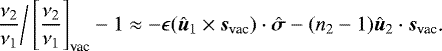 Mathematical equation: \begin{equation*} \frac{\nu_2}{\nu_1}\bigg/\left[\frac{\nu_2}{\nu_1}\right]_{\text{vac}}-1\approx-\epsilon(\hat{\bm{u}}_1\times\bm{s}_{\text{vac}})\cdot\hat{\bm{\sigma}}-(n_2-1)\hat{\bm{u}}_2\cdot\bm{s}_{\text{vac}}\text{.}\end{equation*}