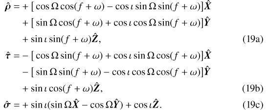 Mathematical equation: \begin{align}\hat{\bm \rho}=&+\big[\cos\Omega\cos(f+\omega)-\cos\iota\sin\Omega\sin(f+\omega)\big]\hat{\bm{X}}\nonumber\\ &+\big[\sin\Omega\cos(f+\omega)+\cos\iota\cos\Omega\sin(f+\omega)\big]\hat{\bm{Y}}\nonumber\\ &+\sin\iota\sin(f+\omega)\hat{\bm{Z}}\text{,}\\ \hat{\bm \tau}=&-\big[\cos\Omega\sin(f+\omega)+\cos\iota\sin\Omega\cos(f+\omega)\big]\hat{\bm{X}}\nonumber\\ &-\big[\sin\Omega\sin(f+\omega)-\cos\iota\cos\Omega\cos(f+\omega)\big]\hat{\bm{Y}}\nonumber\\ &+\sin\iota\cos(f+\omega)\hat{\bm{Z}}\text{,}\\ \hat{\bm \sigma}=&+\sin\iota(\sin\Omega\hat{\bm{X}}-\cos\Omega\hat{\bm{Y}})+\cos\iota\hat{\bm{Z}}\text{.} \end{align}