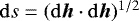 Mathematical equation: $\mathrm{d} s=(\mathrm{d}\bm{h}\cdot\mathrm{d}\bm{h})^{1/2}$