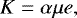 Mathematical equation: \begin{equation*}K=\alpha\mu e\text{,} \end{equation*}