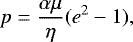 Mathematical equation: \begin{equation*}p=\frac{\alpha\mu}{\eta}(e^2-1)\text{,} \end{equation*}