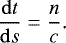 Mathematical equation: \begin{equation*}\frac{\mathrm{d} t}{\mathrm{d} s}=\frac{n}{c}\text{.} \end{equation*}