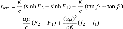Mathematical equation: \begin{align*} \tau_{\text{atm}}=&\,\frac{K}{c}\left(\sinh F_2-\sinh F_1\right)-\frac{K}{c}\left(\tan f_2-\tan f_1\right)\nonumber\\ &+\frac{\alpha\mu}{c}\left(F_2-F_1\right)+\frac{(\alpha\mu)^2}{cK}(f_2-f_1)\text{,}\end{align*}