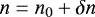 Mathematical equation: \begin{equation*}n=n_0+\delta n \end{equation*}