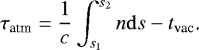 Mathematical equation: \begin{equation*}\tau_{\text{atm}}=\frac{1}{c}\int_{s_1}^{s_2}n\mathrm{d} s-t_{\text{vac}}\text{.} \end{equation*}