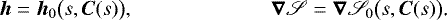 Mathematical equation: \begin{align*} \bm{h}&=\bm{h}_0\big(s,\bm C(s)\big)\text{,} & \bm\nabla\mathscr{S}&=\bm\nabla\mathscr{S}_0\big(s,\bm C(s)\big)\text{.}\end{align*}