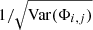 Mathematical equation: $ 1/\sqrt{\mathrm{Var}(\Phi_{i,j})} $
