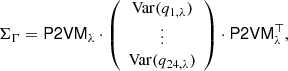 Mathematical equation: $$ \begin{aligned} \mathsf \Sigma _\Gamma = \mathsf {P2VM} _\lambda \cdot \left( \begin{array}{c} \mathrm{Var}(q_{1,\lambda })\\ \vdots \\ \mathrm{Var}(q_{24,\lambda }) \end{array} \right) \cdot \mathsf {P2VM} _\lambda ^\top , \end{aligned} $$