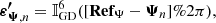 Mathematical equation: $$ \begin{aligned} \boldsymbol{\varepsilon {^{\prime }_{\Psi }}}_{,n} = \mathbb{I} _{\rm GD}^6 ([ \mathbf {Ref_\Psi} - {\boldsymbol{\Psi }}_{n} ]\% 2\pi ), \end{aligned} $$