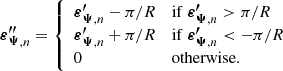 Mathematical equation: $$ \begin{aligned} \boldsymbol{\varepsilon {^{\prime \prime }_{\Psi }}}_{,n} = {\left\{ \begin{array}{ll} \boldsymbol{\varepsilon {^{\prime }_{\Psi }}}_{,n} - \pi /R&\mathrm{if} \ \boldsymbol{\varepsilon {^{\prime }_{\Psi }}}_{,n} > \pi /R \\ \boldsymbol{\varepsilon {^{\prime }_{\Psi }}}_{,n} + \pi /R&\mathrm{if} \ \boldsymbol{\varepsilon {^{\prime }_{\Psi }}}_{,n} < -\pi /R \\ 0&\mathrm{otherwise.} \end{array}\right.} \end{aligned} $$
