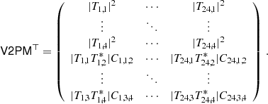Mathematical equation: $$ \begin{aligned} \mathsf {V2PM} ^\top = \left( \begin{array}{ccc} |T_{1,1}|^2&\cdots&|T_{24,1}|^2 \\ \vdots&\ddots&\vdots \\ |T_{1,4}|^2&\cdots&|T_{24,4}|^2 \\ |T_{1,1}T_{1,2}^*| C_{1,1,2}&\cdots&|T_{24,1}T_{24,2}^*| C_{24,1,2}\\ \vdots&\ddots&\vdots \\ |T_{1,3}T_{1,4}^*| C_{1,3,4}&\cdots&|T_{24,3}T_{24,4}^*| C_{24,3,4} \\ \end{array} \right)\,. \end{aligned} $$