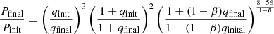 Mathematical equation: $$ \begin{aligned} \frac{P_{\rm final}}{P_{\rm init}} = \left(\frac{q_{\rm init}}{q_{\rm final}}\right)^3 \left(\frac{1+q_{\rm init}}{1+q_{\rm final}}\right)^2 \left(\frac{1+(1-\beta )q_{\rm final}}{1+(1-\beta )q_{\rm inital}}\right)^{\frac{8-5\beta }{1-\beta }} \end{aligned} $$
