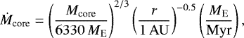 Mathematical equation: \begin{equation*}\dot{M}_{\textrm{core}} = \left(\frac{M_{\textrm{core}}}{6330\, {M}_{\textrm{E}}}\right)^{2/3} \left(\frac{r}{1 {\rm\,AU}}\right)^{-0.5} \left(\frac{{M}_{\textrm{E}}}{\textrm{Myr}}\right), \end{equation*}