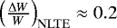 Mathematical equation: $\left( \frac{\Delta W}{W} \right) _{\mathrm{NLTE}}\approx 0.2$