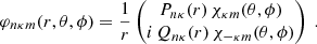 Mathematical equation: $$ \begin{aligned} \varphi _{n \kappa m} (r,\theta ,\phi ) = \frac{1}{r} \begin{pmatrix} P_{n \kappa }(r)\, \chi _{\kappa m}(\theta ,\phi ) \\ i\, Q_{n \kappa } (r)\,\chi _{-\kappa m}(\theta ,\phi ) \end{pmatrix}\ . \end{aligned} $$