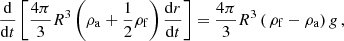 Mathematical equation: $$ \begin{aligned} \frac{\mathrm{d} }{\mathrm{d} t}\left[\frac{4\pi }{3}R^3\left(\rho _\mathrm{a} +\frac{1}{2}\rho _\mathrm{f} \right)\frac{\mathrm{d} r}{\mathrm{d} t}\right] = \frac{4\pi }{3}R^3\left(\,\rho _\mathrm{f} -\rho _\mathrm{a} \right)g\,, \end{aligned} $$