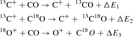 Mathematical equation: $$ \begin{aligned}&^{13}\mathrm{C}^+ + \mathrm{CO} \rightarrow \mathrm{C}^+ + \ ^{13}\mathrm{CO} + \Delta E_1 \nonumber \\&^{13}\mathrm{C}^+ + \mathrm{C}^{18}\mathrm{O} \rightarrow \mathrm{C}^+ + \ ^{13}\mathrm{C}^{18}\mathrm{O} + \Delta E_2 \nonumber \\&^{18}\mathrm{O^+} + \mathrm{CO} \rightarrow \mathrm{O}^+ + \ \mathrm C^{18}{O} + \Delta E_3 \end{aligned} $$