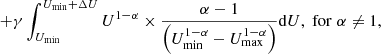 Mathematical equation: $$ \begin{aligned} + \gamma \int_{{U_{{\rm{min}}}}}^{{U_{{\rm{min}}}} + \Delta U} {{U^{1 - \alpha }}} \times \frac{{\alpha - 1}}{{\left( {U_{{\rm{min}}}^{1 - \alpha } - U_{{\rm{max}}}^{1 - \alpha }} \right)}}{\rm{d}}U,\;{\rm{for}}\;\alpha \ne 1, \end{aligned} $$