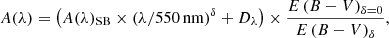 Mathematical equation: $$ \begin{aligned} A(\lambda )=\left(A(\lambda )_{\mathrm{SB} }\times (\lambda /550\,\mathrm{nm} )^\delta +D_\lambda \right)\times \frac{E\left(B-V\right)_{\delta = 0}}{E\left(B-V\right)_{\delta }}, \end{aligned} $$