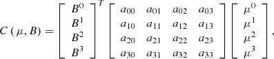 Mathematical equation: $$ \begin{aligned} C\left(\,\mu ,B\right)= \left[\begin{array}{c} B^0 \\ B^1 \\ B^2 \\ B^3 \end{array}\right]^T \left[\begin{array}{cccc} a_{00}&a_{01}&a_{02}&a_{03} \\ a_{10}&a_{11}&a_{12}&a_{13} \\ a_{20}&a_{21}&a_{22}&a_{23} \\ a_{30}&a_{31}&a_{32}&a_{33} \end{array}\right] \left[\begin{array}{c} \mu ^0 \\ \mu ^1 \\ \mu ^2 \\ \mu ^3 \end{array}\right], \end{aligned} $$