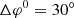 Mathematical equation: $ \Delta {\varphi ^0} = {30^\circ } $