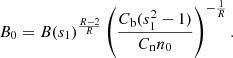 Mathematical equation: $$ \begin{aligned} B_0 = B(s_1)^{\frac{R - 2}{R}} \left(\frac{C_{\rm b} (s_1^2 -1)}{C_{\rm n} n_0} \right)^{-\frac{1}{R}}. \end{aligned} $$
