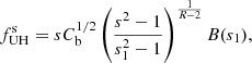 Mathematical equation: $$ \begin{aligned} f^\mathrm{s}_{\rm UH} = s C_{\rm b}^{1/2} \left(\frac{s^2 -1 }{s_1^2 -1 } \right)^{\frac{1}{R - 2}} B(s_1), \end{aligned} $$