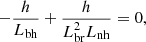 Mathematical equation: $$ \begin{aligned} -\frac{h}{L_{\rm bh}} + \frac{h}{L_{\rm br}^2 L_{\rm nh}} = 0, \end{aligned} $$